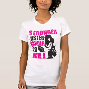 Stronger, Faster, Harder to Kill - Shirt