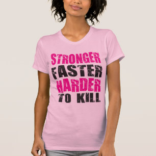 Stronger, Faster, Harder to Kill - Shirt