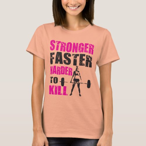 Stronger Faster Harder to Kill _ Shirt