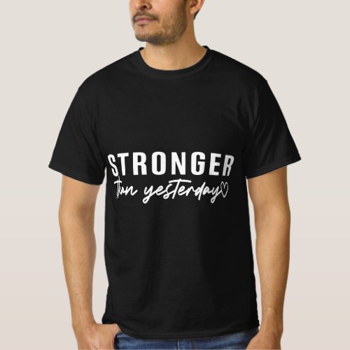 Stronger Than Yesterday Motivational Inspirational T_Shirt