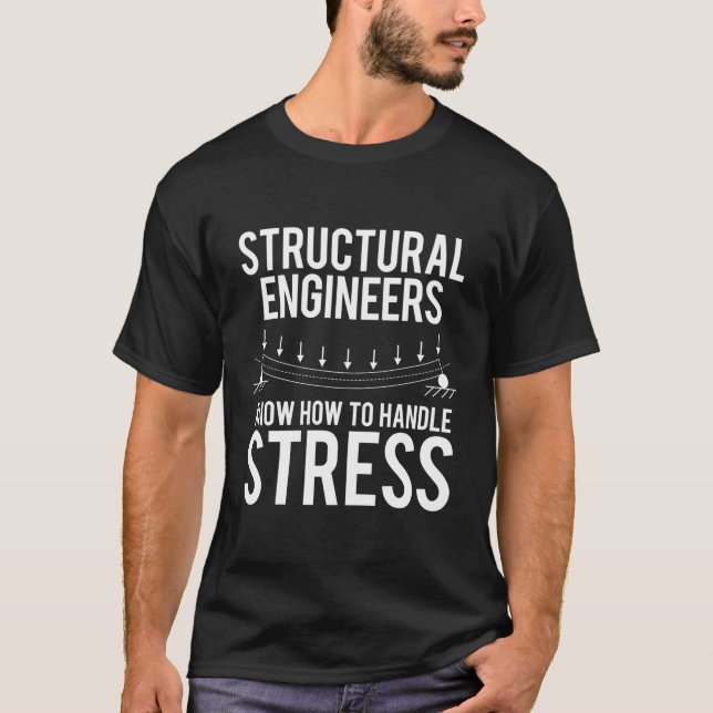 Structural Engineers Know How To Handle Stress Fun T-Shirt (Front)