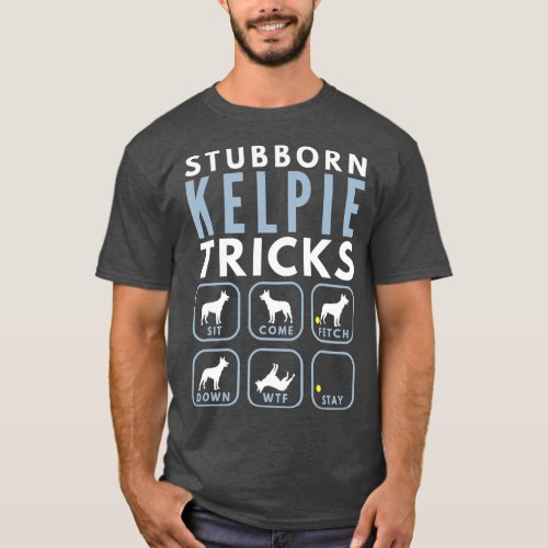Stubborn Australian Kelpie Tricks _ Dog Training T_Shirt