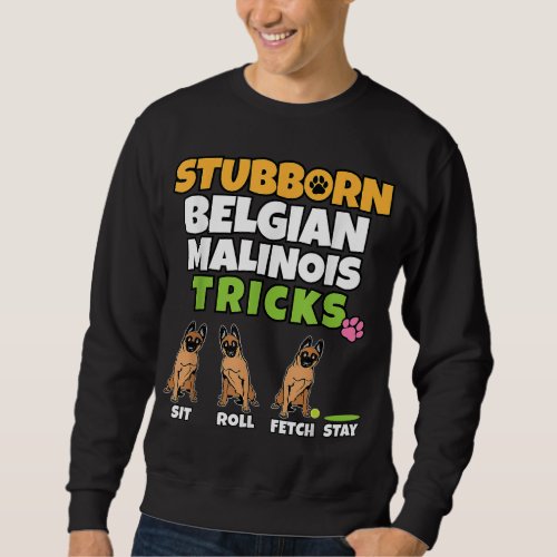 Stubborn Belgian Malinois Tricks I Dog Lover Funny Sweatshirt