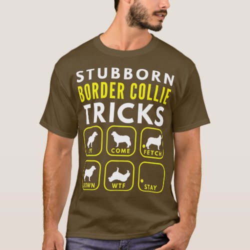 Stubborn Border Collie Tricks _ Dog Training T_Shirt