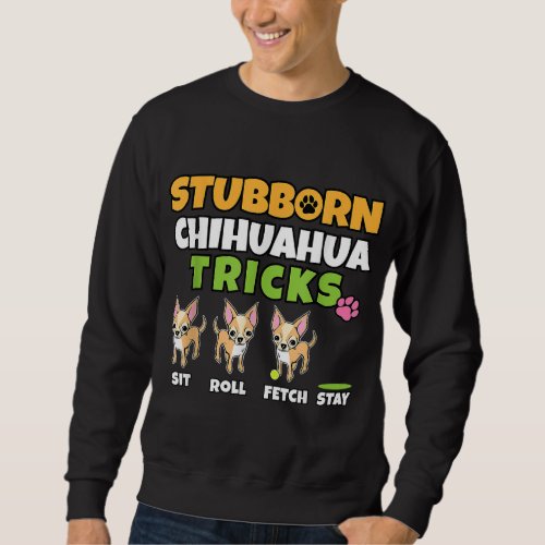 Stubborn Chihuahua Tricks I Dog Lover I Funny Chih Sweatshirt