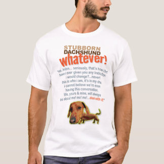 Stubborn Dachshund....Whatever! T-Shirt