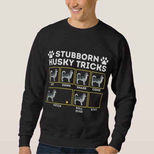 Stubborn Husky Tricks _ Siberian Husky Lover Sibe  Sweatshirt