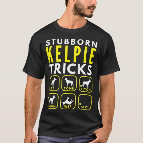 Stubborn Kelpie Tricks _ Dog Training T_Shirt