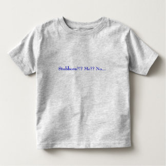 Stubborn?!? Me?? No... Toddler T-shirt