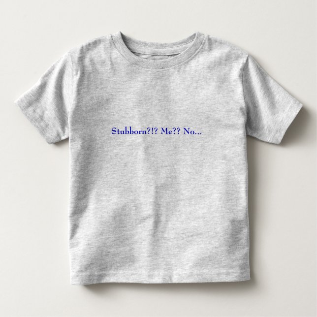 Stubborn?!? Me?? No... Toddler T-shirt (Front)