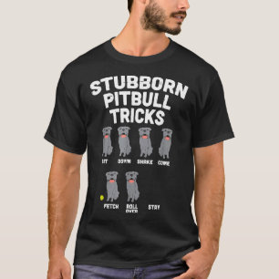 Stubborn Pitbull Tricks Funny Pittie Dog Lover Own T-Shirt