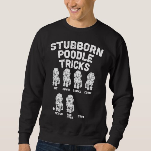 Stubborn Poodle Tricks Funny Dog Lover Owner Train Sweatshirt