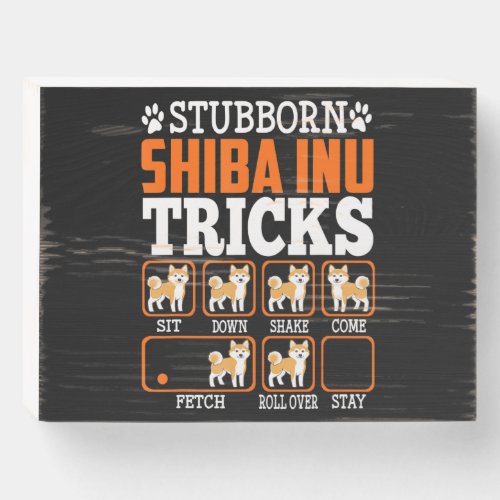 Stubborn Shiba Inu Tricks Funny Gift Dogs Lover Wooden Box Sign