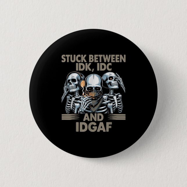 Stuck Between Idk, I And Idgaf, Funny Skeleton Gan Button (Front)