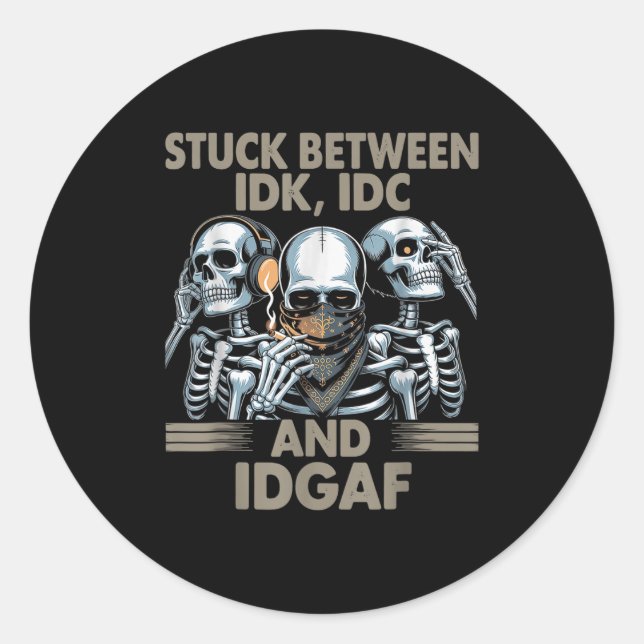Stuck Between Idk, I And Idgaf, Funny Skeleton Gan Classic Round Sticker (Front)