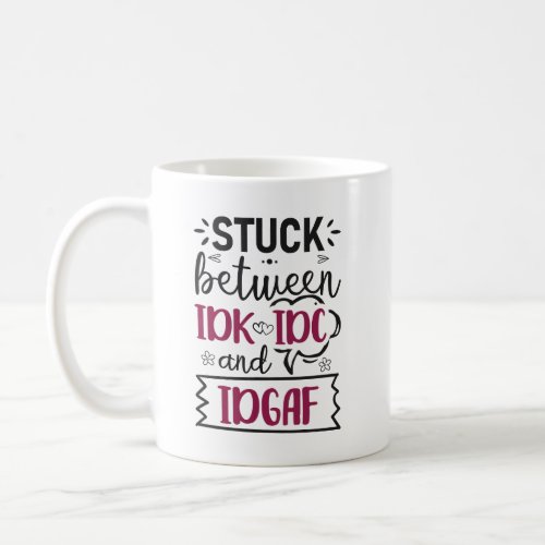 Stuck Between IDK IDC And IDGAF Funny Quote Coffee Mug