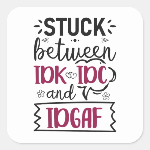 Stuck Between IDK IDC And IDGAF Funny Quote Square Sticker