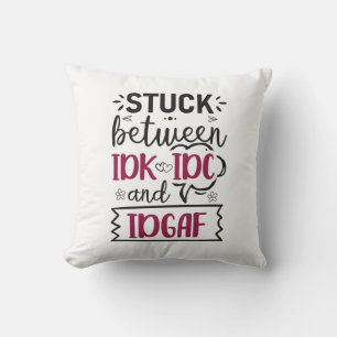 Stuck Between IDK, IDC And IDGAF Funny Quote Throw Pillow