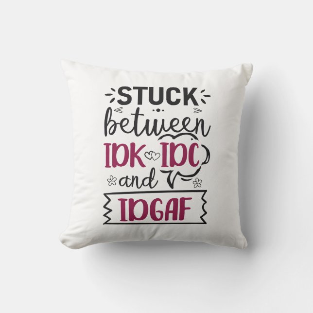 Stuck Between IDK, IDC And IDGAF Funny Quote Throw Pillow (Front)