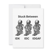 Stuck Between IDK, IDC, IDGAF with three skeletons