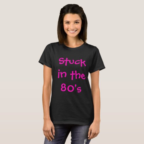 Stuck in the 80s T_shirt