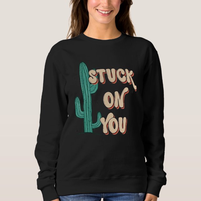 Stuck On To You Cactus Lover Valentine's Day Sweatshirt (Front)