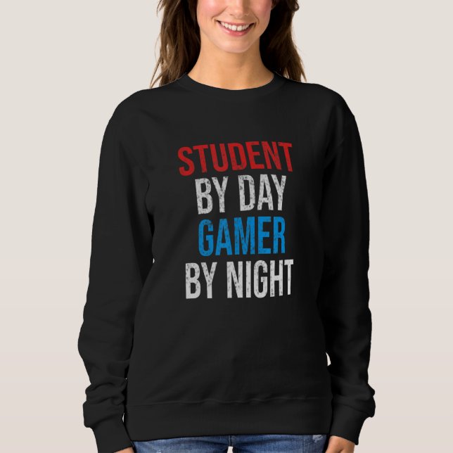 Student By Day Gamer By Night Funny Video Gaming T Sweatshirt (Front)