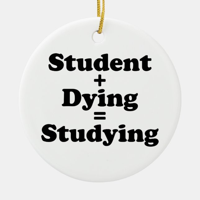 Student Plus Dying Equals Studying Ceramic Ornament (Front)