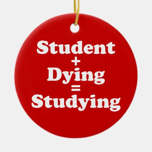 Student Plus Dying Equals Studying Ceramic Ornament