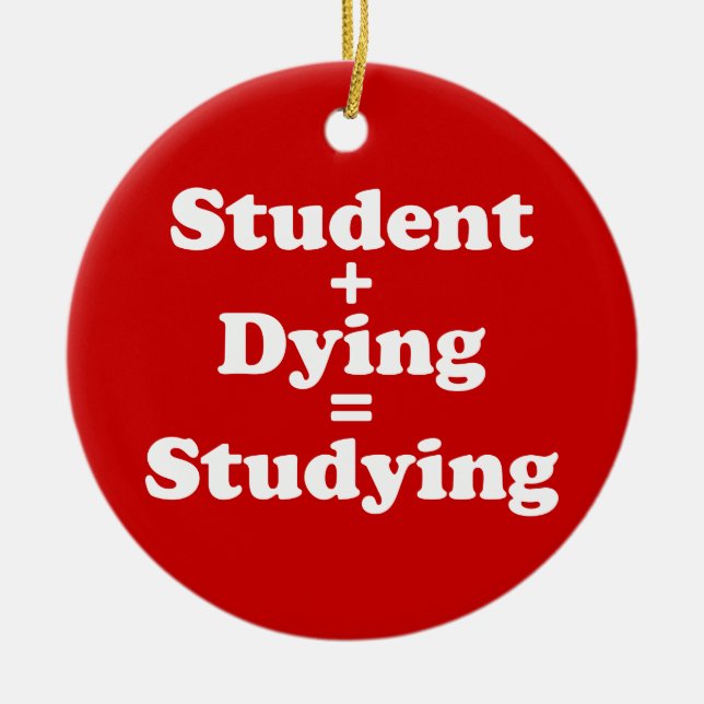 Student Plus Dying Equals Studying Ceramic Ornament (Front)