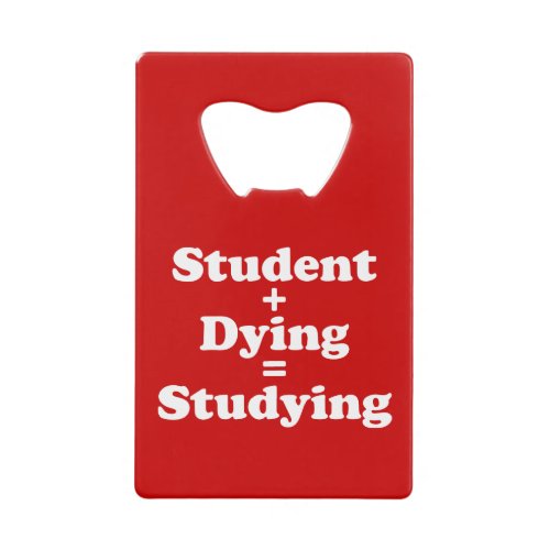 Student Plus Dying Equals Studying Credit Card Bottle Opener