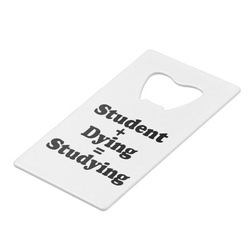 Student Plus Dying Equals Studying Credit Card Bottle Opener