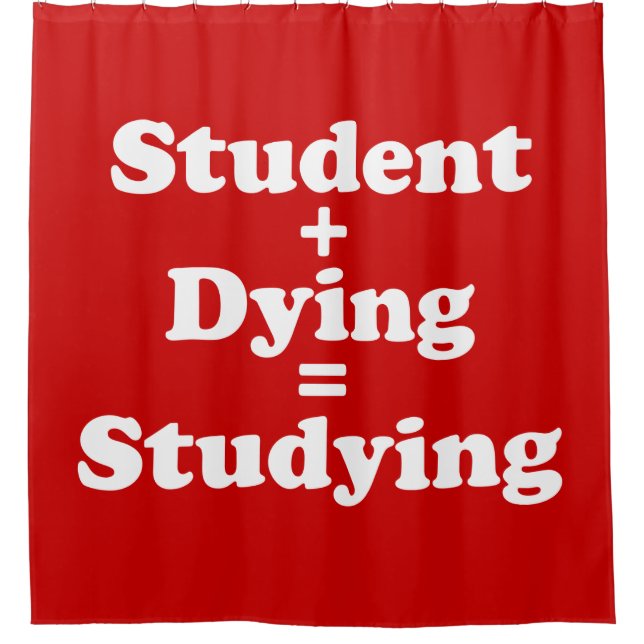 Student Plus Dying Equals Studying Shower Curtain (Front)