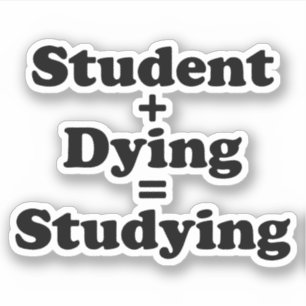 Student Plus Dying Equals Studying Sticker