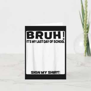 Student Signature Bruh Its My Last Day Of School S Card