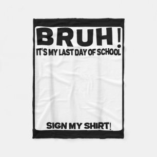 Student Signature Bruh Its My Last Day Of School S Fleece Blanket