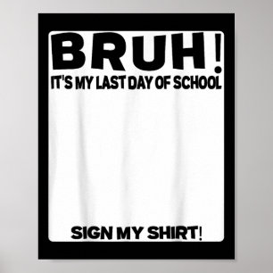 Student Signature Bruh Its My Last Day Of School S Poster