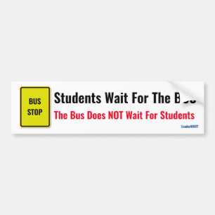 Students Wait For The Bus The Bus Does NOT Wait... Bumper Sticker