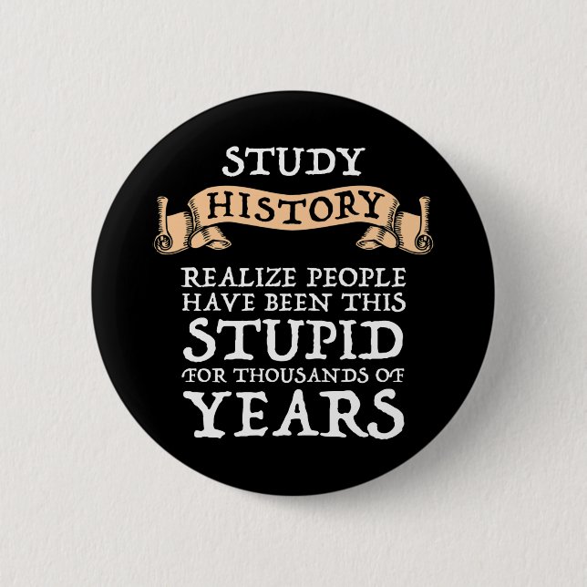 Study History - Realize People Have Been Stupid Button (Front)