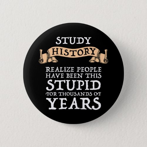 Study History _ Realize People Have Been Stupid Button