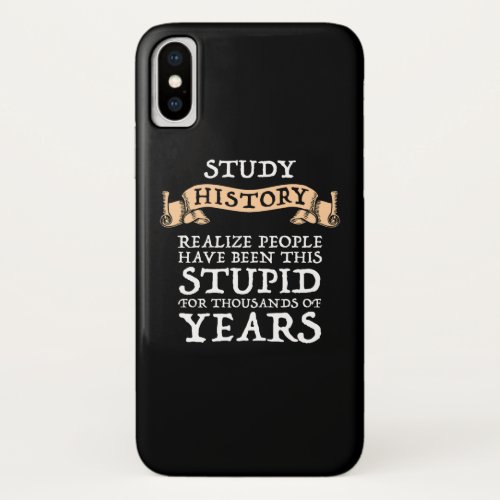 Study History _ Realize People Have Been Stupid iPhone X Case