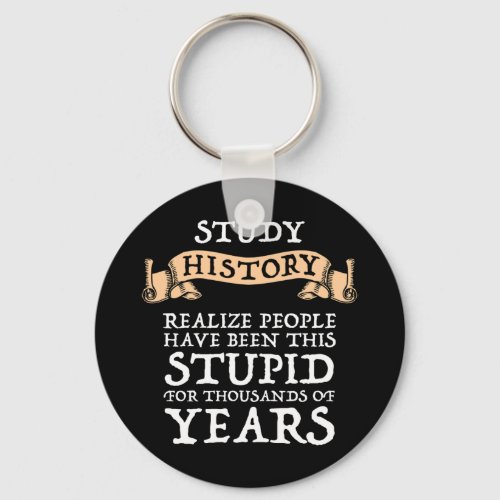 Study History _ Realize People Have Been Stupid Keychain