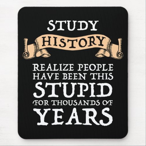 Study History _ Realize People Have Been Stupid Mouse Pad