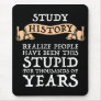 Study History - Realize People Have Been Stupid Mouse Pad