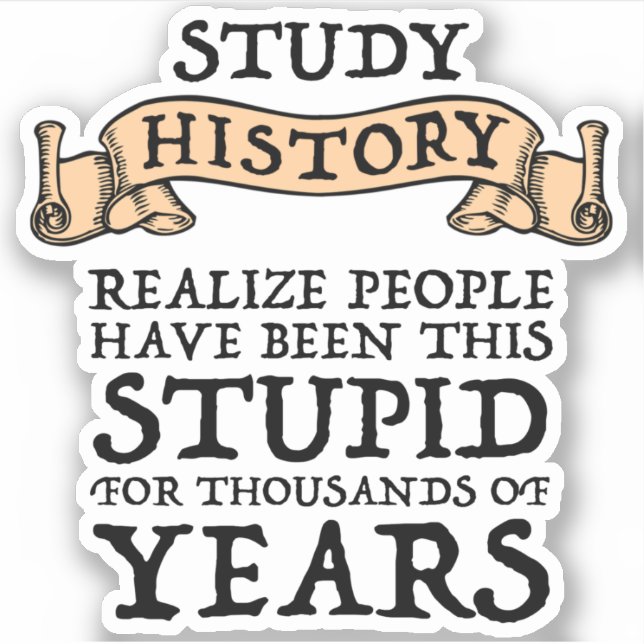 Study History - Realize People Have Been Stupid Sticker (Front)