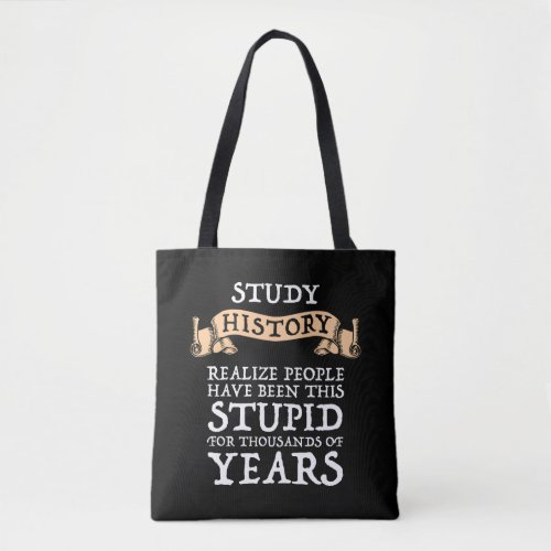 Study History _ Realize People Have Been Stupid Tote Bag