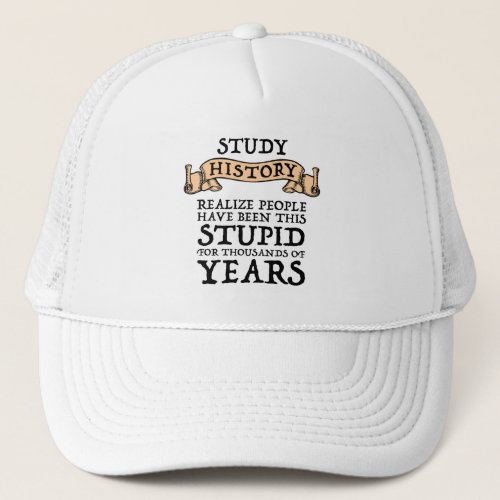 Study History _ Realize People Have Been Stupid Trucker Hat