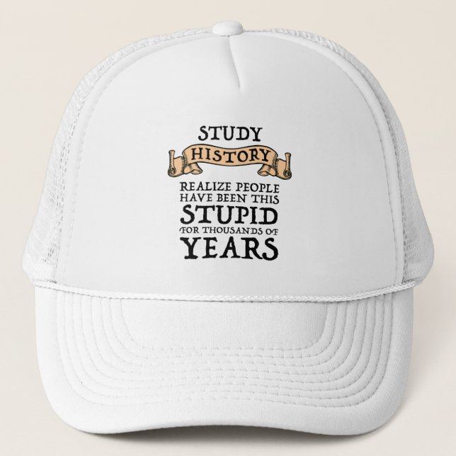 Study History - Realize People Have Been Stupid Trucker Hat (Front)