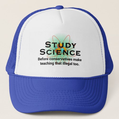 Study Science Before Conservatives Outlaw It T_Sh Trucker Hat