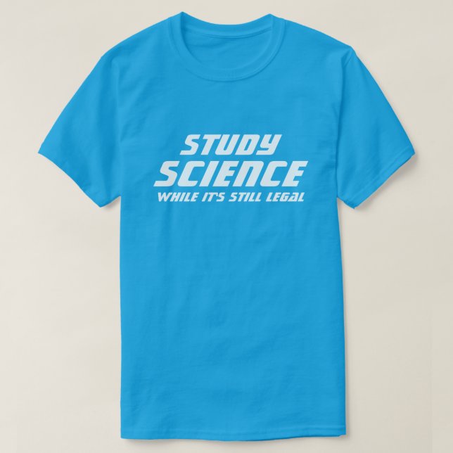 "Study Science While It's Still Legal" T-Shirt (Design Front)